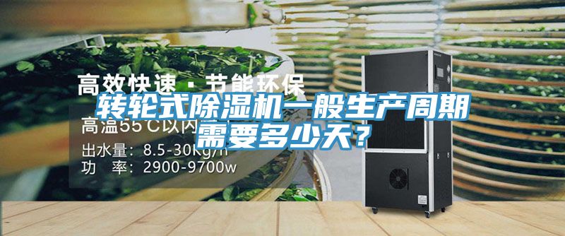 轉(zhuǎn)輪式除濕機一般生產(chǎn)周期需要多少天？