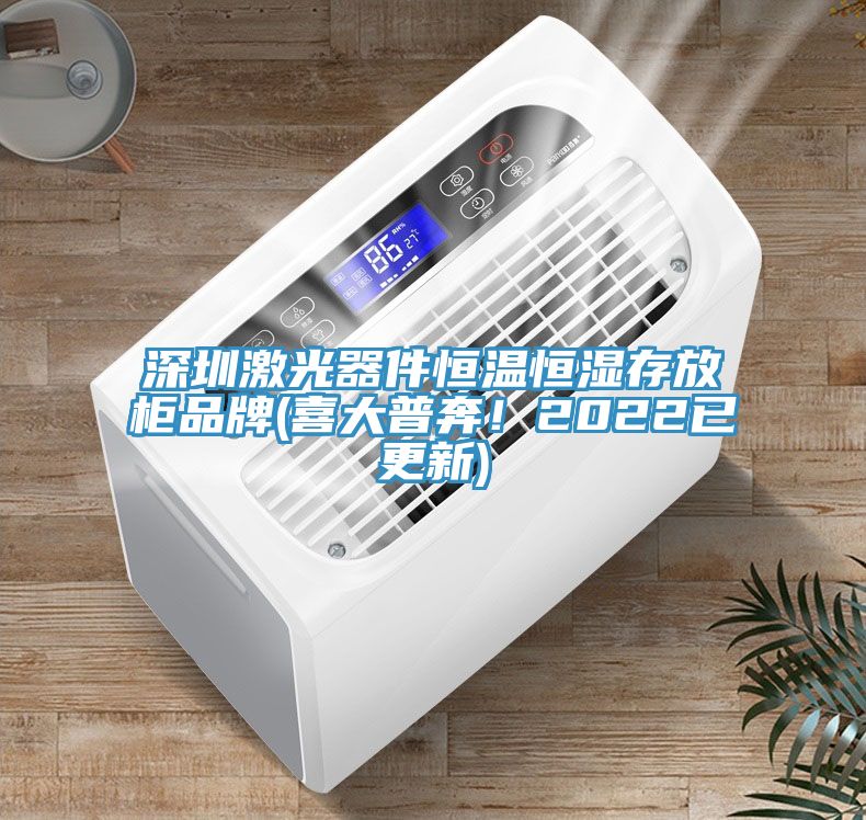 深圳激光器件恒溫恒濕存放柜品牌(喜大普奔！2022已更新)