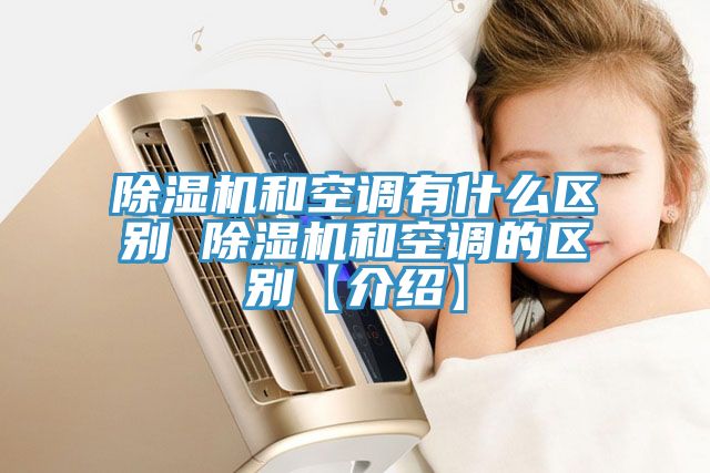除濕機和空調有什么區(qū)別 除濕機和空調的區(qū)別【介紹】