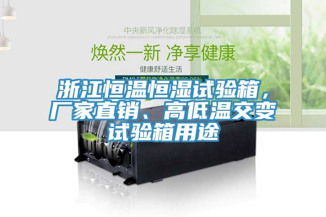 浙江恒溫恒濕試驗(yàn)箱，廠家直銷(xiāo)、高低溫交變?cè)囼?yàn)箱用途