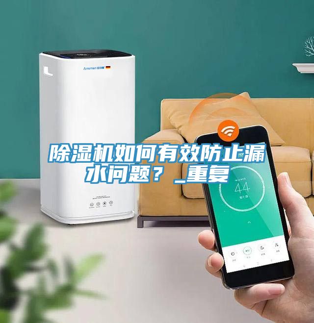 除濕機(jī)如何有效防止漏水問題？_重復(fù)
