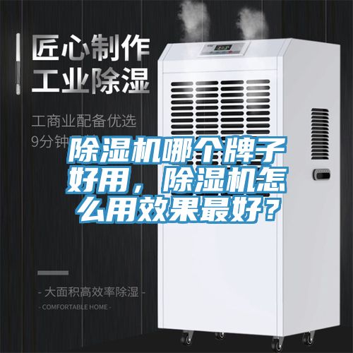 除濕機(jī)哪個(gè)牌子好用，除濕機(jī)怎么用效果最好？