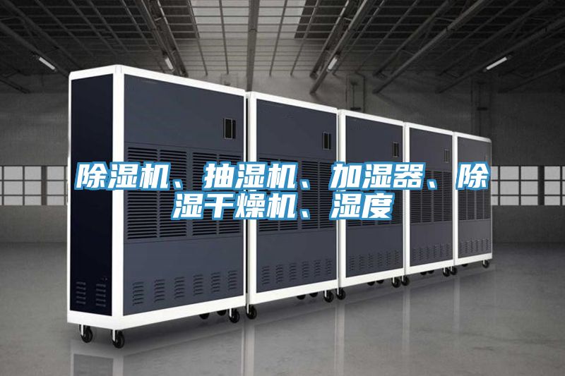 除濕機(jī)、抽濕機(jī)、加濕器、除濕干燥機(jī)、濕度