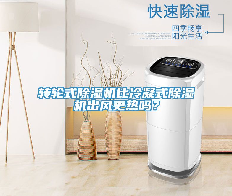 轉(zhuǎn)輪式除濕機(jī)比冷凝式除濕機(jī)出風(fēng)更熱嗎？