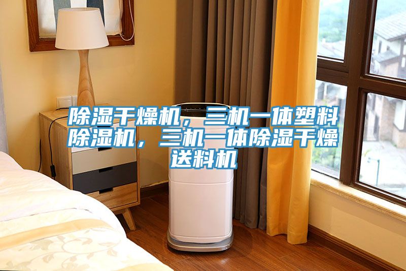 除濕干燥機(jī)，三機(jī)一體塑料除濕機(jī)，三機(jī)一體除濕干燥送料機(jī)