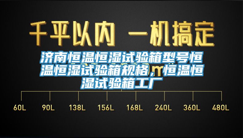 濟(jì)南恒溫恒濕試驗(yàn)箱型號(hào)恒溫恒濕試驗(yàn)箱規(guī)格，恒溫恒濕試驗(yàn)箱工廠