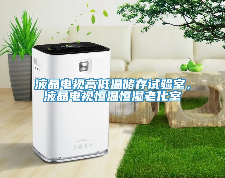 液晶電視高低溫儲(chǔ)存試驗(yàn)室，液晶電視恒溫恒濕老化室