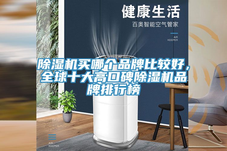 除濕機(jī)買哪個品牌比較好，全球十大高口碑除濕機(jī)品牌排行榜
