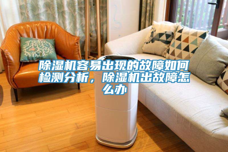 除濕機容易出現(xiàn)的故障如何檢測分析，除濕機出故障怎么辦