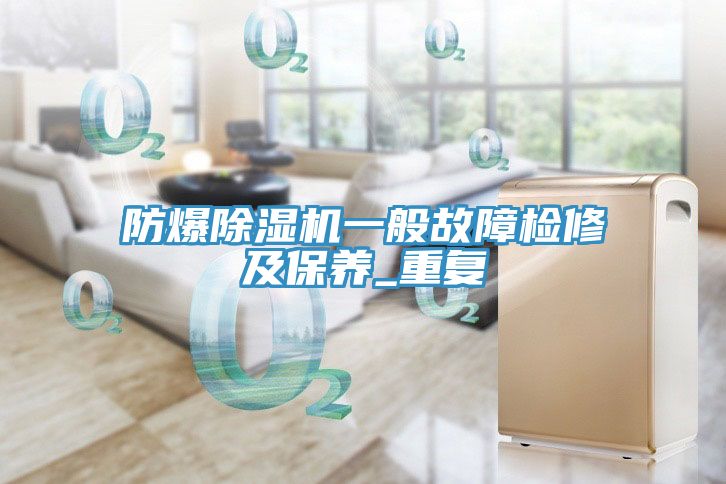 防爆除濕機(jī)一般故障檢修及保養(yǎng)_重復(fù)