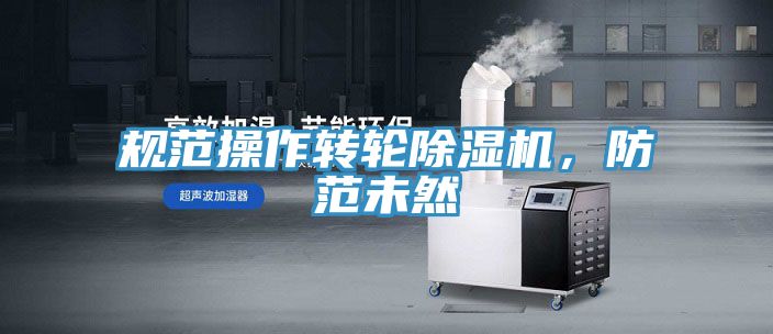規(guī)范操作轉(zhuǎn)輪除濕機，防范未然