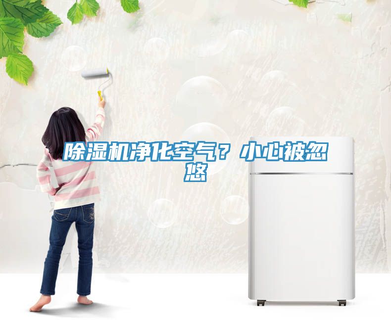 除濕機(jī)凈化空氣？小心被忽悠