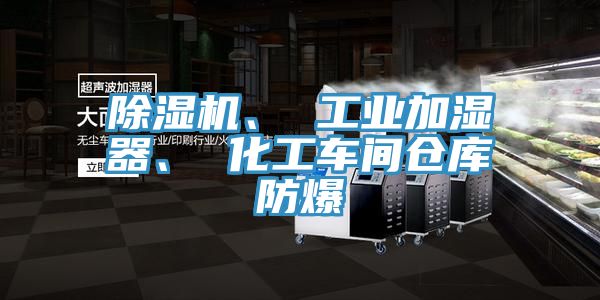 除濕機、 工業(yè)加濕器、 化工車間倉庫防爆