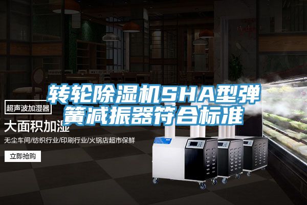 轉(zhuǎn)輪除濕機SHA型彈簧減振器符合標(biāo)準(zhǔn)