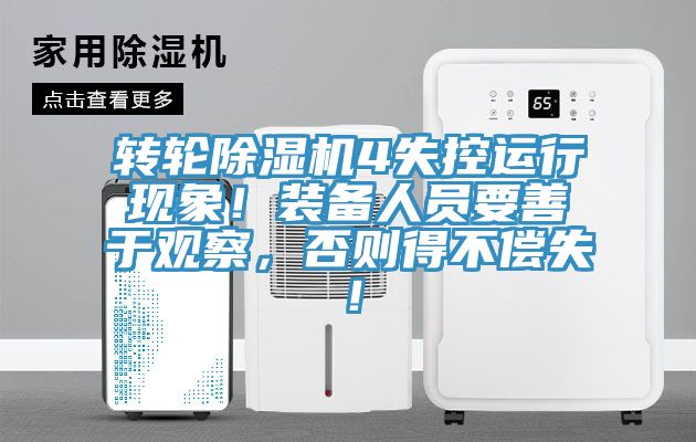 轉(zhuǎn)輪除濕機(jī)4失控運(yùn)行現(xiàn)象！裝備人員要善于觀察，否則得不償失！