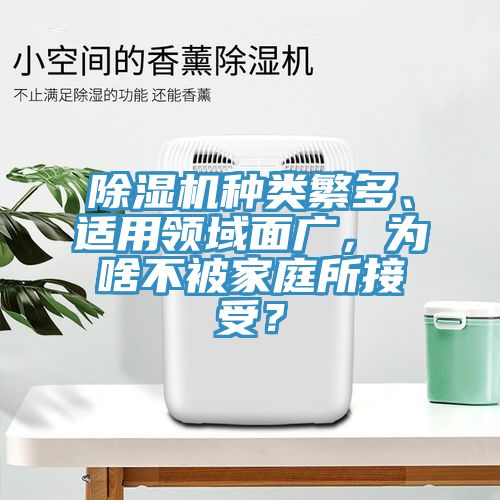 除濕機(jī)種類繁多、適用領(lǐng)域面廣，為啥不被家庭所接受？