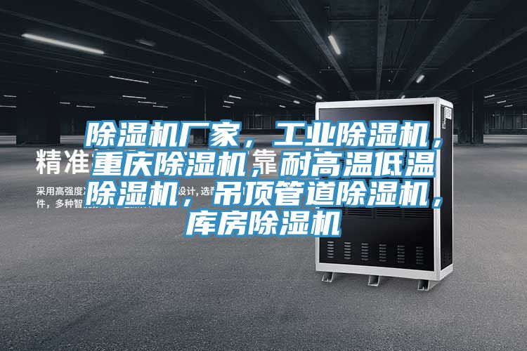 除濕機(jī)廠家，工業(yè)除濕機(jī)，重慶除濕機(jī)，耐高溫低溫除濕機(jī)，吊頂管道除濕機(jī)，庫房除濕機(jī)
