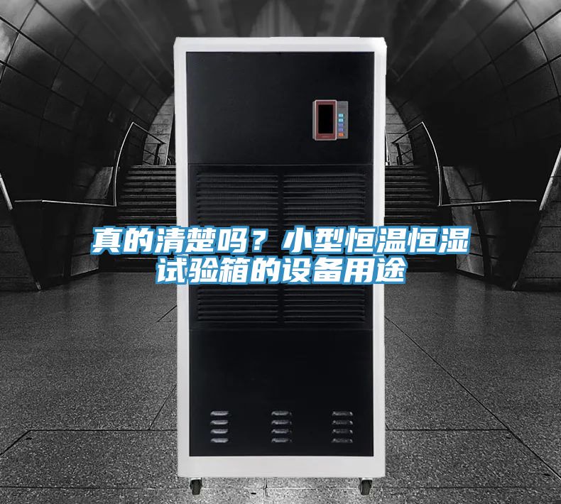 真的清楚嗎？小型恒溫恒濕試驗(yàn)箱的設(shè)備用途