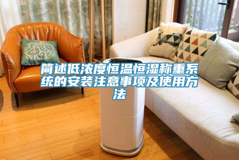簡述低濃度恒溫恒濕稱重系統(tǒng)的安裝注意事項(xiàng)及使用方法