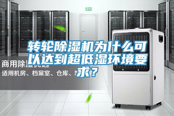 轉(zhuǎn)輪除濕機(jī)為什么可以達(dá)到超低濕環(huán)境要求？