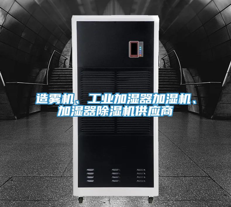 造霧機、工業(yè)加濕器加濕機、加濕器除濕機供應商