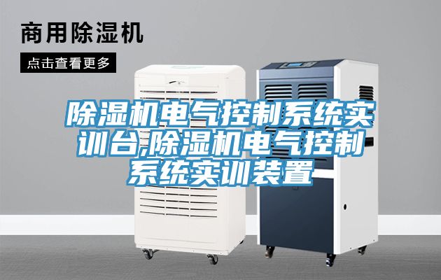 除濕機電氣控制系統(tǒng)實訓臺,除濕機電氣控制系統(tǒng)實訓裝置