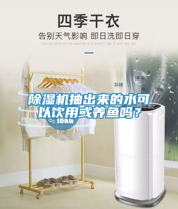 除濕機抽出來的水可以飲用或養(yǎng)魚嗎？