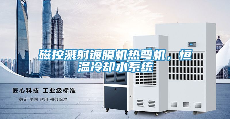 磁控濺射鍍膜機(jī)熱彎?rùn)C(jī)，恒溫冷卻水系統(tǒng)