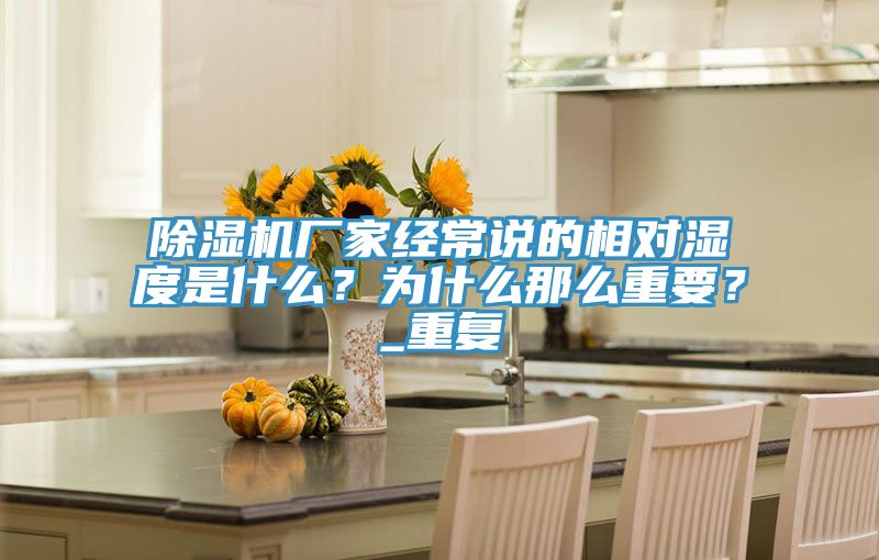 除濕機(jī)廠家經(jīng)常說的相對(duì)濕度是什么？為什么那么重要？_重復(fù)