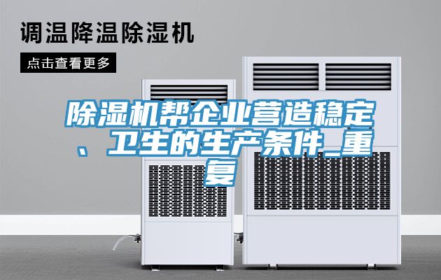 除濕機幫企業(yè)營造穩(wěn)定、衛(wèi)生的生產(chǎn)條件_重復(fù)