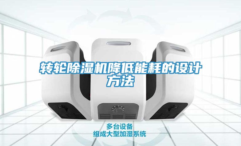 轉(zhuǎn)輪除濕機降低能耗的設(shè)計方法