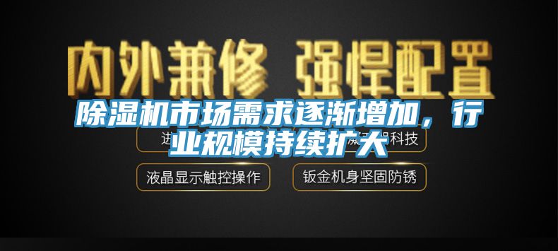 除濕機市場需求逐漸增加，行業(yè)規(guī)模持續(xù)擴大