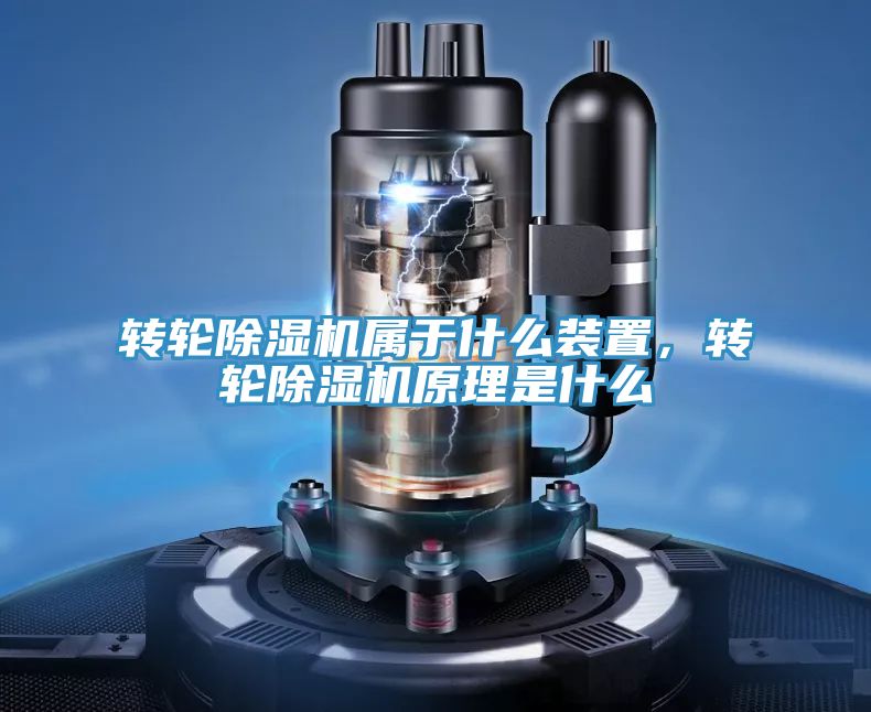 轉(zhuǎn)輪除濕機(jī)屬于什么裝置，轉(zhuǎn)輪除濕機(jī)原理是什么