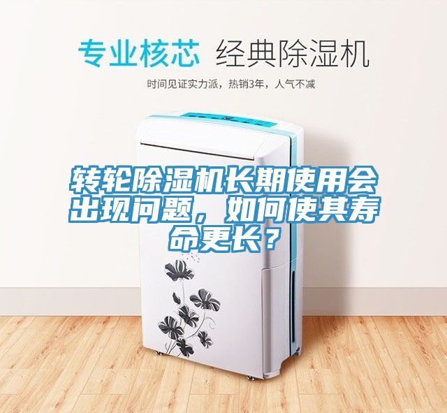 轉(zhuǎn)輪除濕機長期使用會出現(xiàn)問題，如何使其壽命更長？