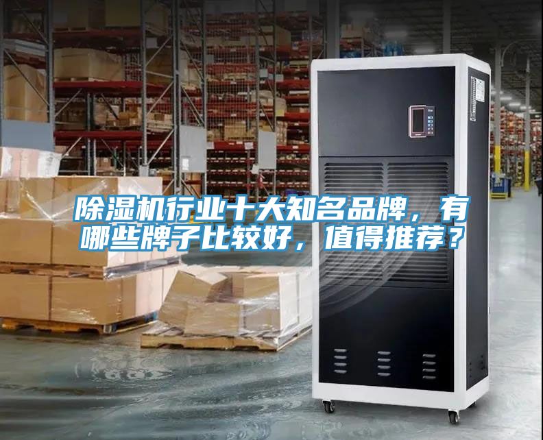 除濕機行業(yè)十大知名品牌，有哪些牌子比較好，值得推薦？