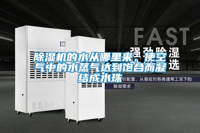 除濕機(jī)的水從哪里來，使空氣中的水蒸氣達(dá)到飽合而凝結(jié)成水珠