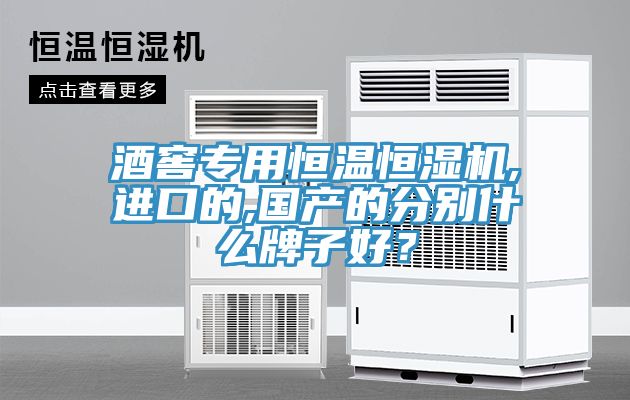 酒窖專用恒溫恒濕機(jī),進(jìn)口的,國(guó)產(chǎn)的分別什么牌子好？