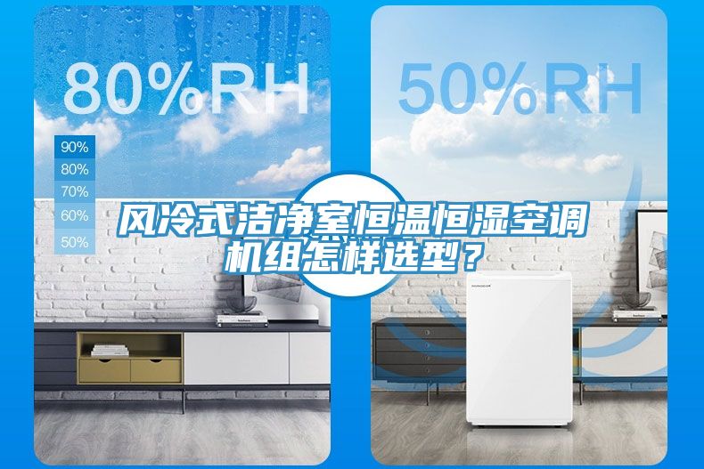 風冷式潔凈室恒溫恒濕空調(diào)機組怎樣選型？