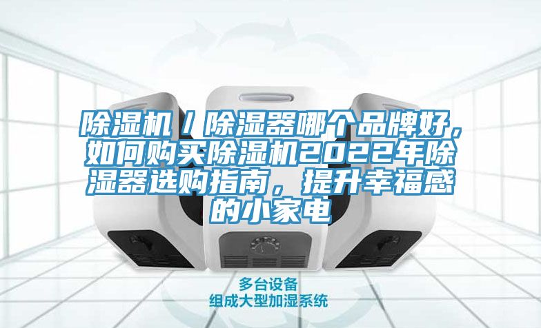 除濕機(jī)／除濕器哪個(gè)品牌好，如何購買除濕機(jī)2022年除濕器選購指南，提升幸福感的小家電