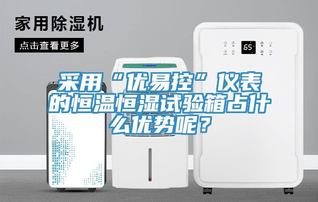 采用“優(yōu)易控”儀表的恒溫恒濕試驗(yàn)箱占什么優(yōu)勢呢？