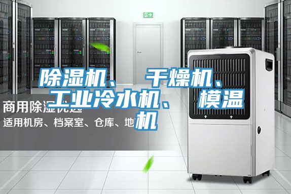 除濕機(jī)、 干燥機(jī)、 工業(yè)冷水機(jī)、 模溫機(jī)