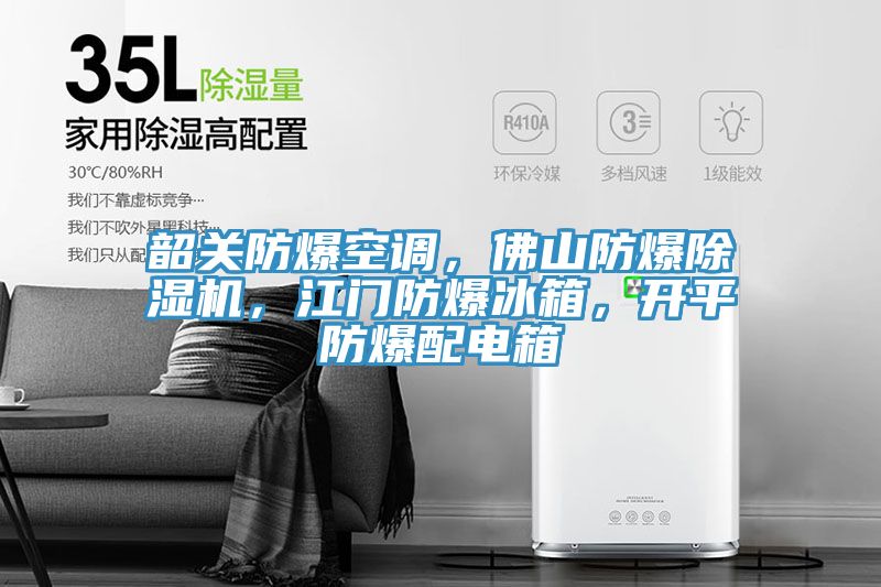 韶關(guān)防爆空調(diào)，佛山防爆除濕機，江門防爆冰箱，開平防爆配電箱