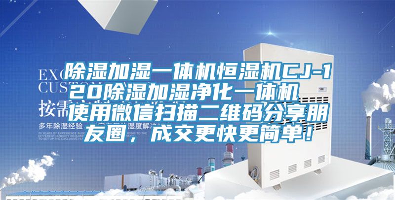 除濕加濕一體機(jī)恒濕機(jī)CJ-120除濕加濕凈化一體機(jī)  使用微信掃描二維碼分享朋友圈，成交更快更簡(jiǎn)單！