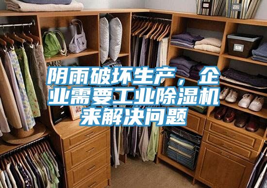 陰雨破壞生產(chǎn)，企業(yè)需要工業(yè)除濕機來解決問題