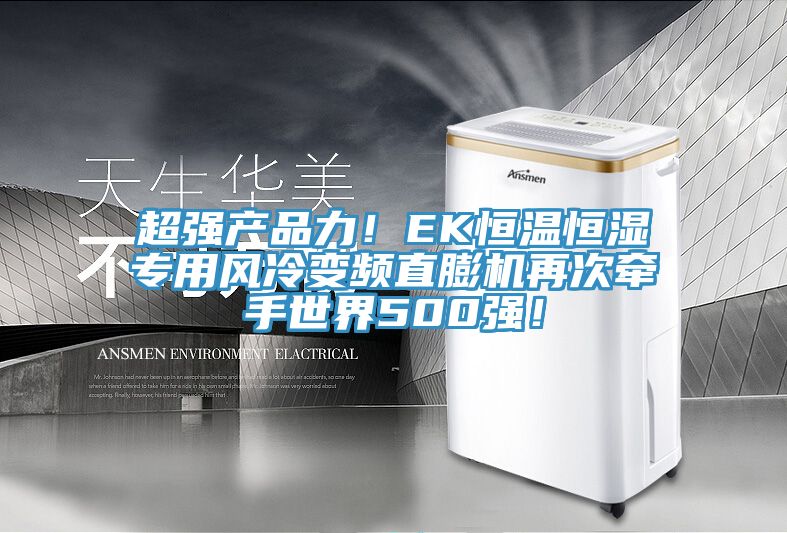 超強(qiáng)產(chǎn)品力！EK恒溫恒濕專用風(fēng)冷變頻直膨機(jī)再次牽手世界500強(qiáng)！