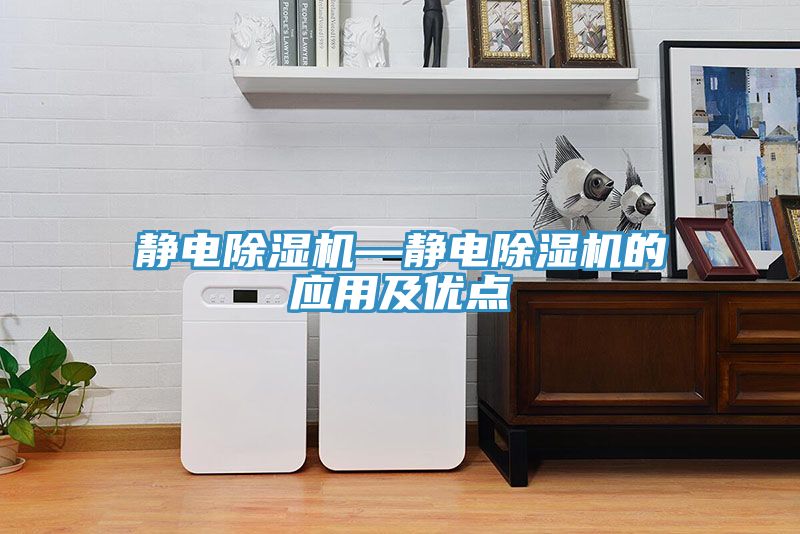 靜電除濕機—靜電除濕機的應(yīng)用及優(yōu)點