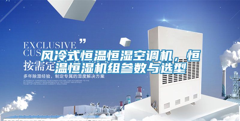 風冷式恒溫恒濕空調(diào)機，恒溫恒濕機組參數(shù)與選型