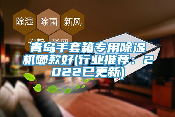 青島手套箱專用除濕機哪款好(行業(yè)推薦：2022已更新)