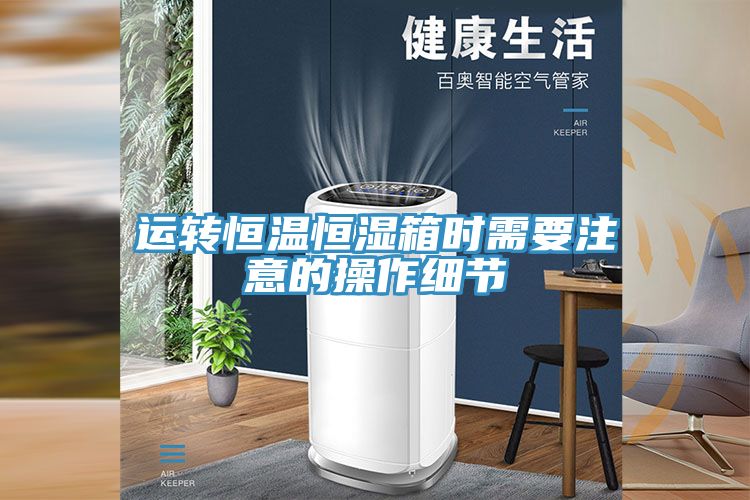 運轉(zhuǎn)恒溫恒濕箱時需要注意的操作細節(jié)