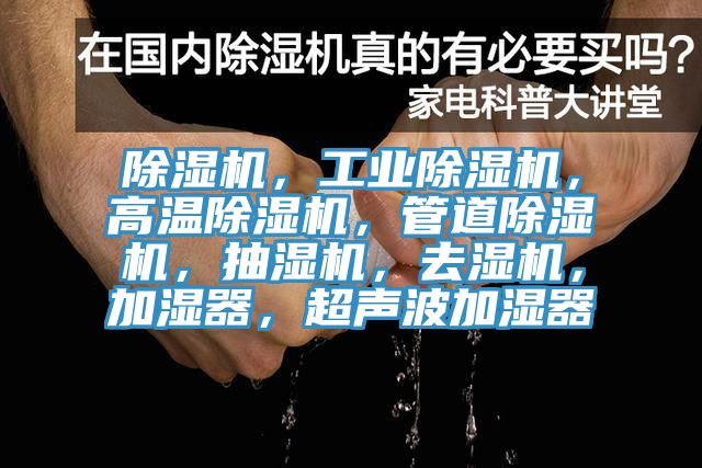 除濕機(jī)，工業(yè)除濕機(jī)，高溫除濕機(jī)，管道除濕機(jī)，抽濕機(jī)，去濕機(jī)，加濕器，超聲波加濕器